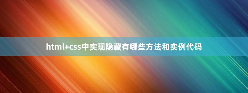html+css中實(shí)現(xiàn)隱藏有哪些方法和實(shí)例代碼