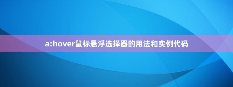 a:hover鼠標懸浮選擇器的用法和實例代碼