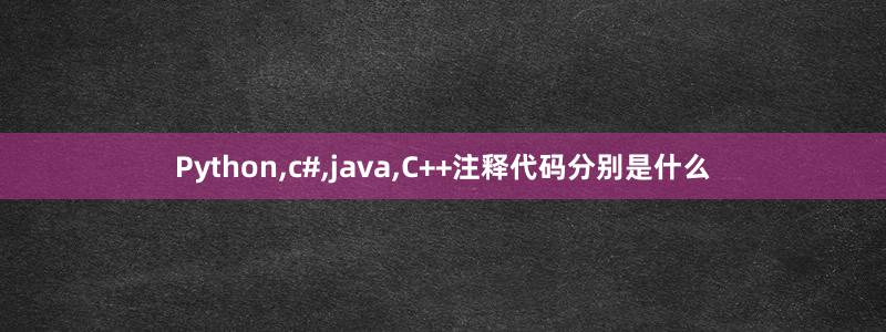Python,c#,java,C++注釋代碼分別是什么