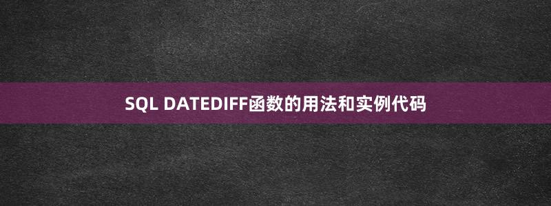 SQL DATEDIFF函數(shù)的用法和實(shí)例代碼