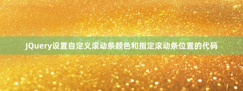 JQuery設(shè)置自定義滾動條顏色和指定滾動條位置的代碼