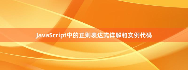 JavaScript中的正則表達(dá)式詳解和實(shí)例代碼