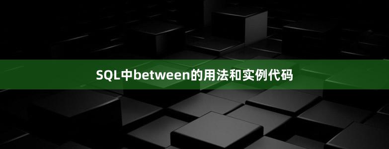 SQL中between的用法和實例代碼