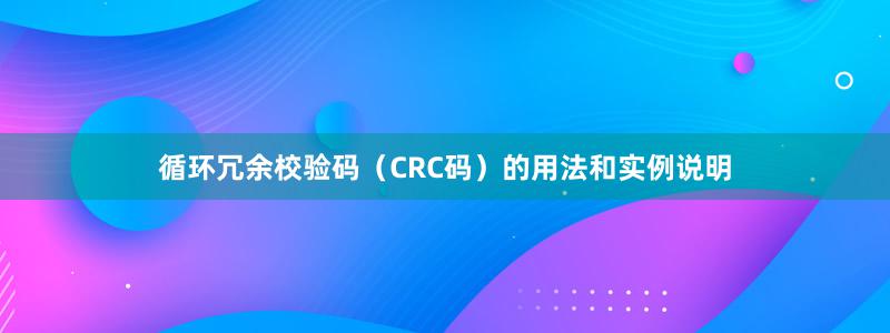 循環(huán)冗余校驗(yàn)碼（CRC碼）的用法和實(shí)例說明
