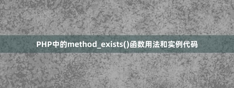 PHP中的method_exists()函數(shù)用法和實例代碼