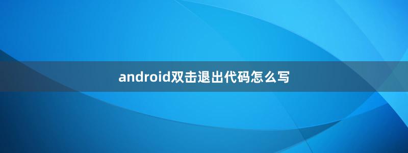 android雙擊退出代碼怎么寫