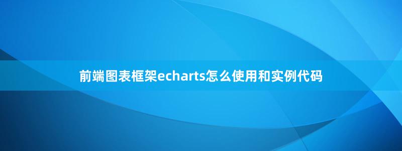 前端圖表框架echarts怎么使用和實例代碼