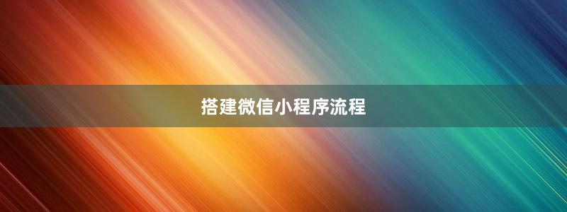 搭建微信小程序流程