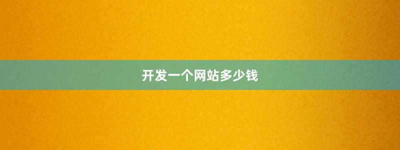 開發(fā)一個網(wǎng)站多少錢