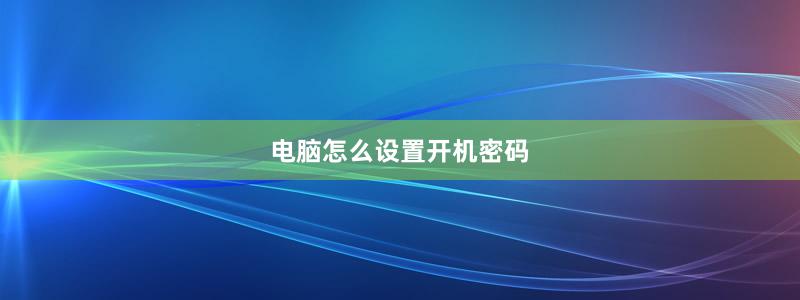 電腦怎么設(shè)置開機密碼